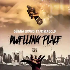 Obinna Ebogidi - Dwelling Place Ft. Prisca Gold